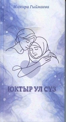 Татарстан язучылар берлеге әгъзасы, райондашыбыз Илмира Гыймаеваның “Юктыр ул сүз” исемле китабы дөнья   күрде